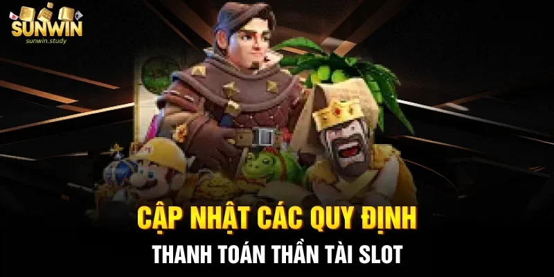 Cập nhật các quy định thanh toán thần tài slot