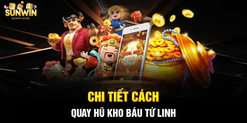 Chi tiết cách quay hũ kho báu Tứ linh