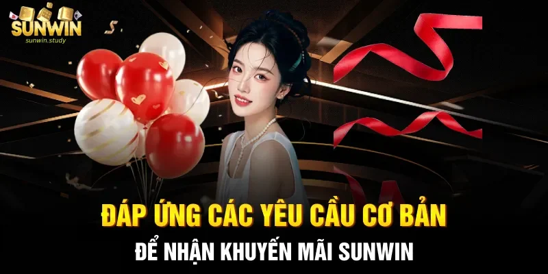 Đáp ứng các yêu cầu cơ bản để nhận khuyến mãi Sunwin