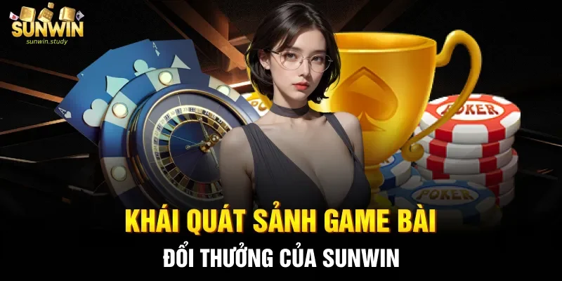 Khái quát sảnh game bài đổi thưởng của sunwin
