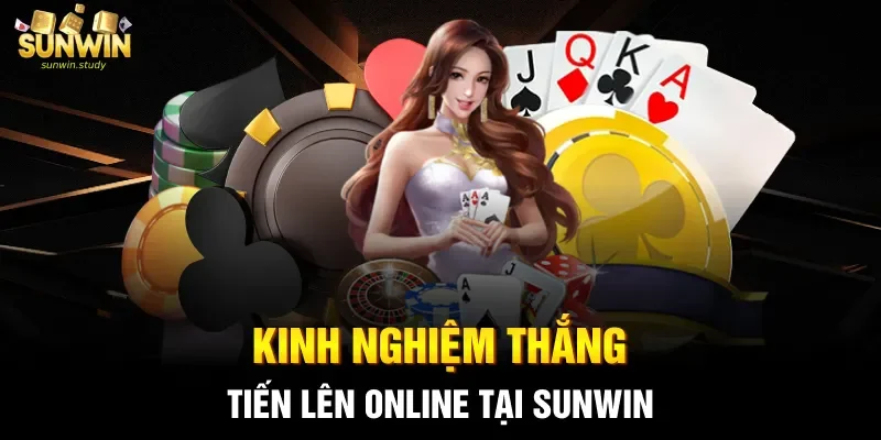 Kinh nghiệm thắng Tiến lên online tại sunwin